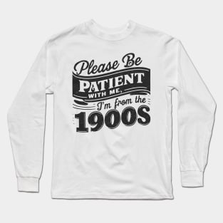 Please Be Patient With Me I'm From The 1900s Long Sleeve T-Shirt